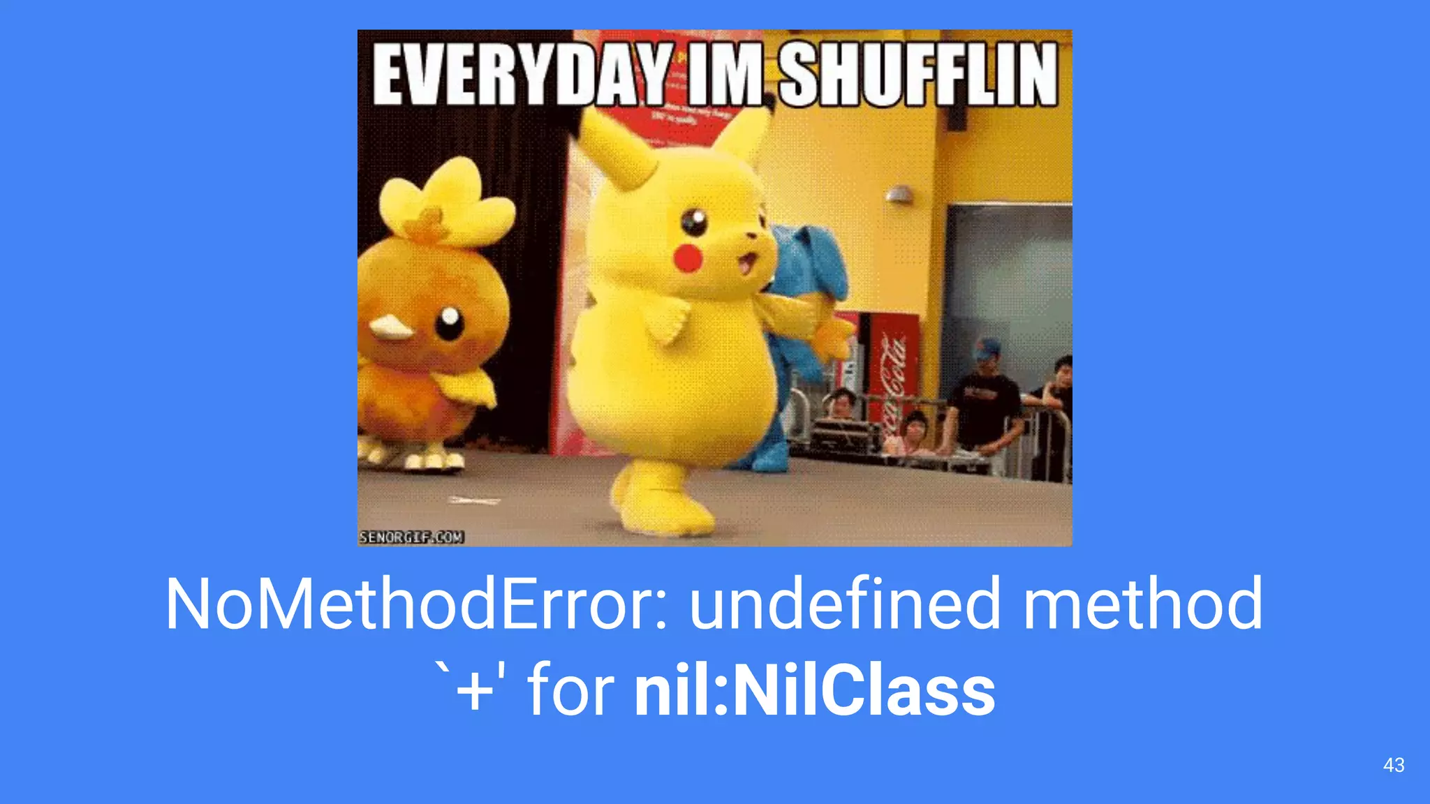43
NoMethodError: undefined method
`+' for nil:NilClass
 