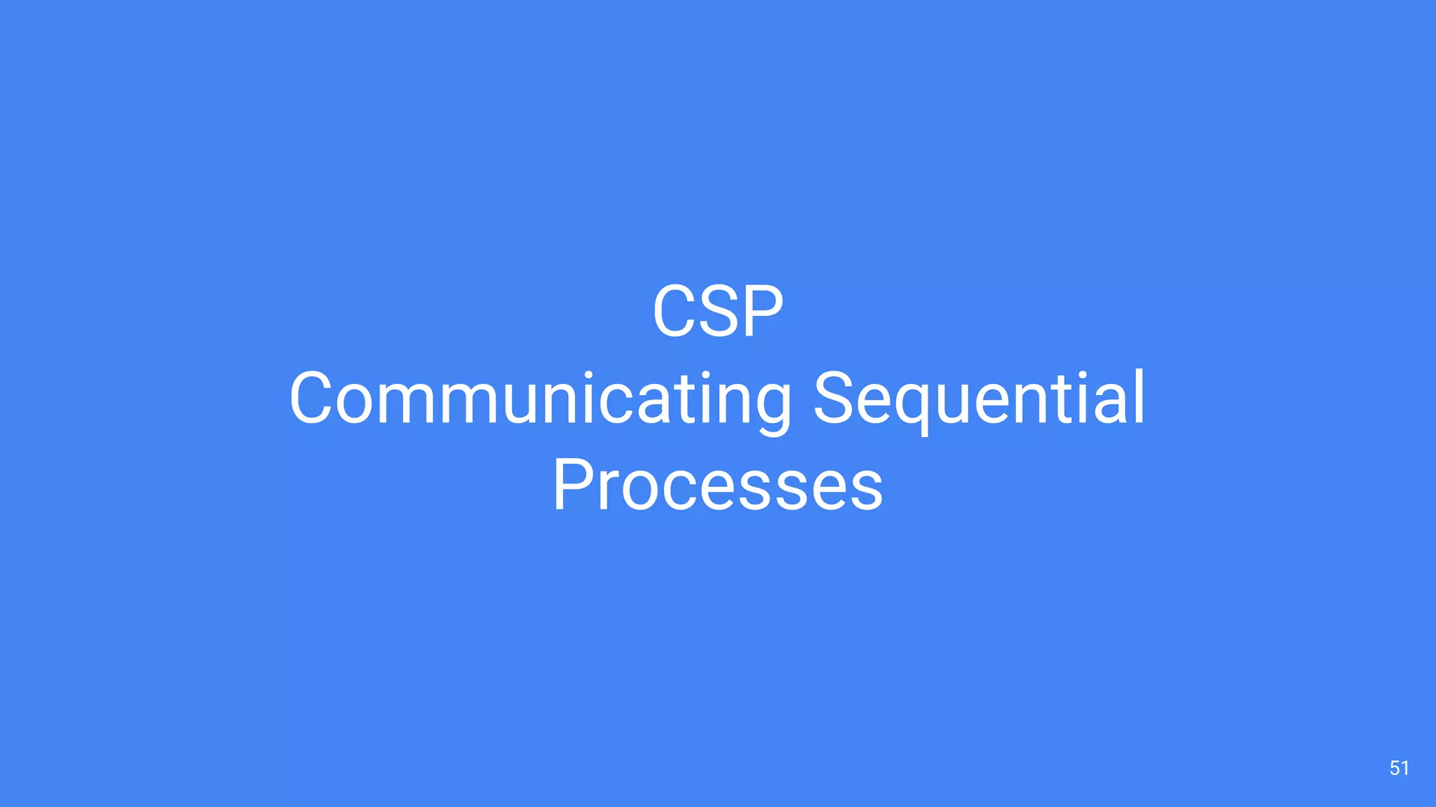 51
CSP
Communicating Sequential
Processes
 