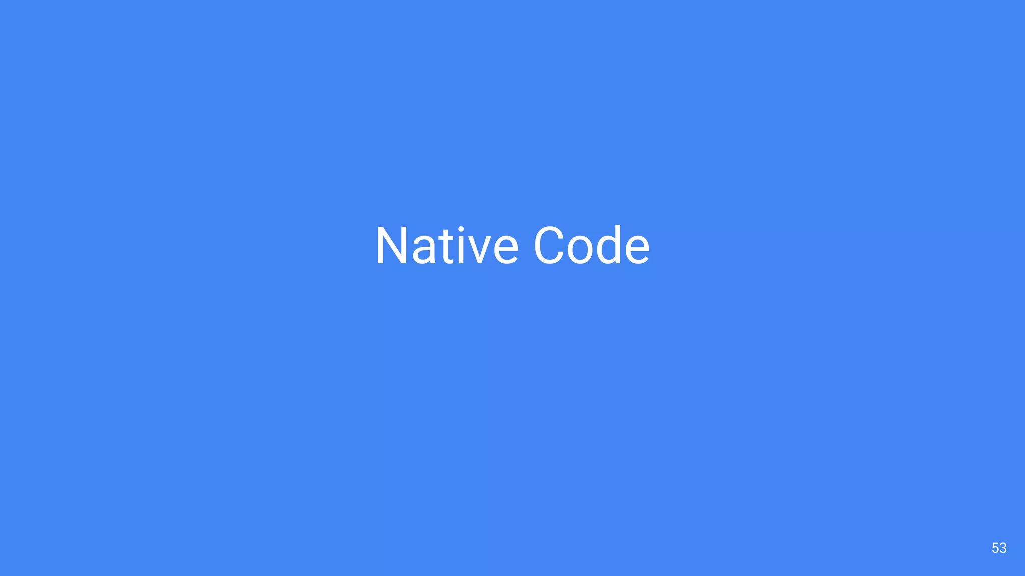 53
Native Code
 