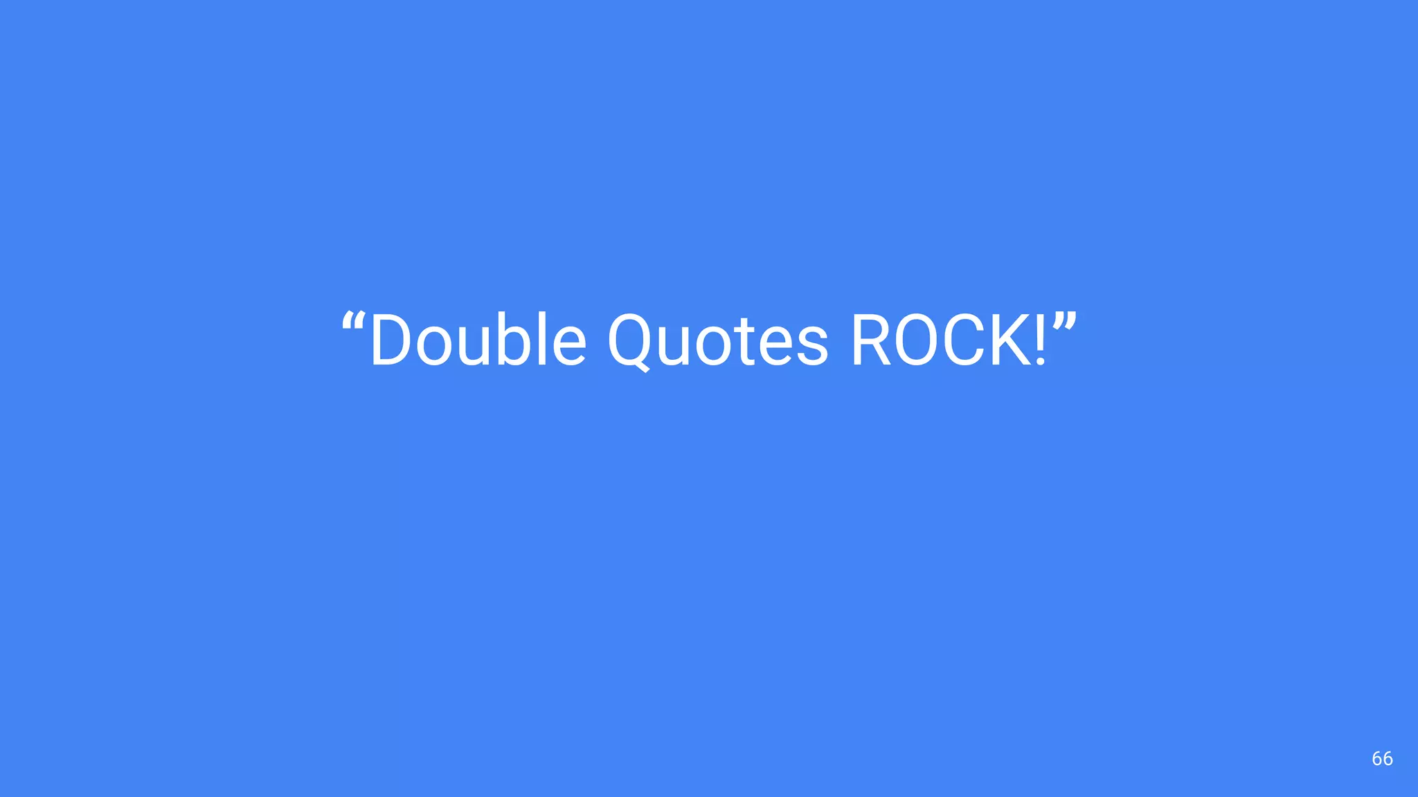 66
“Double Quotes ROCK!”
 