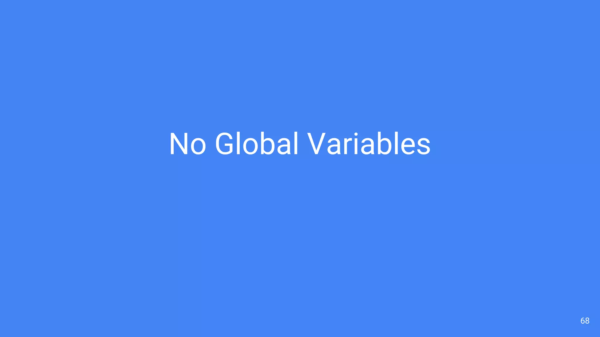68
No Global Variables
 