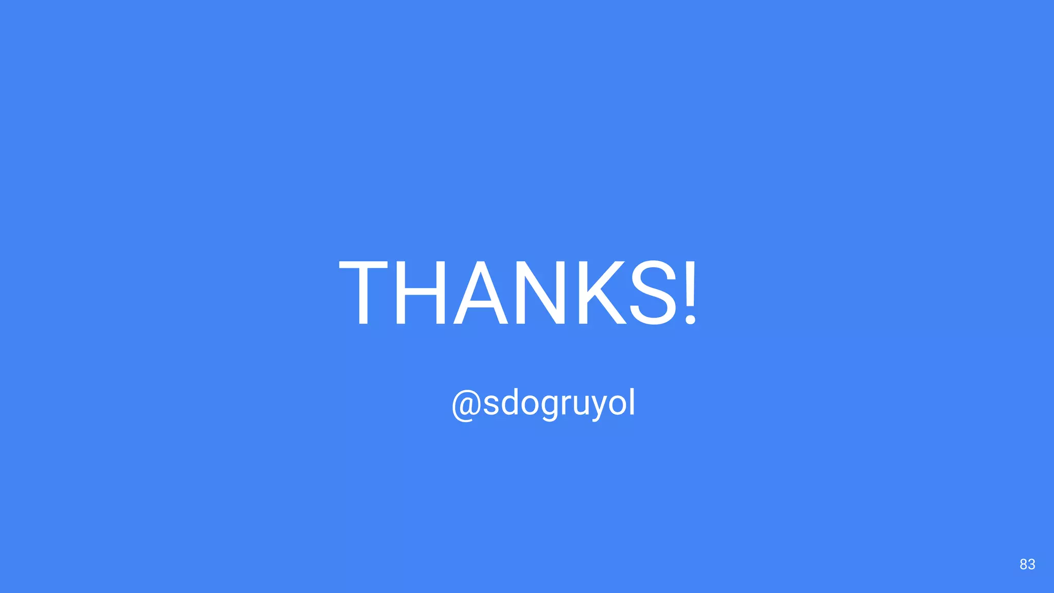 THANKS!
83
@sdogruyol
 