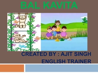 BAL KAVITA CREATED BY : AJIT SINGH ENGLISH TRAINER 