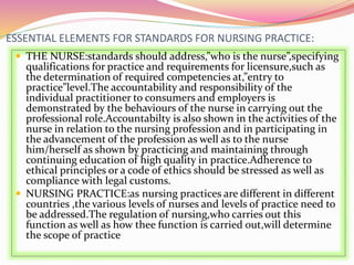 ESSENTIAL ELEMENTS FOR STANDARDS FOR NURSING PRACTICE:
 THE NURSE:standards should address,”who is the nurse”,specifying
...