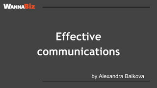 Effective
communications
by Alexandra Balkova
 