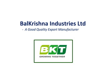 BalKrishna Industries Ltd
- A Good Quality Export Manufacturer

 