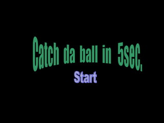Catch  da  ball  in  5sec. Start 