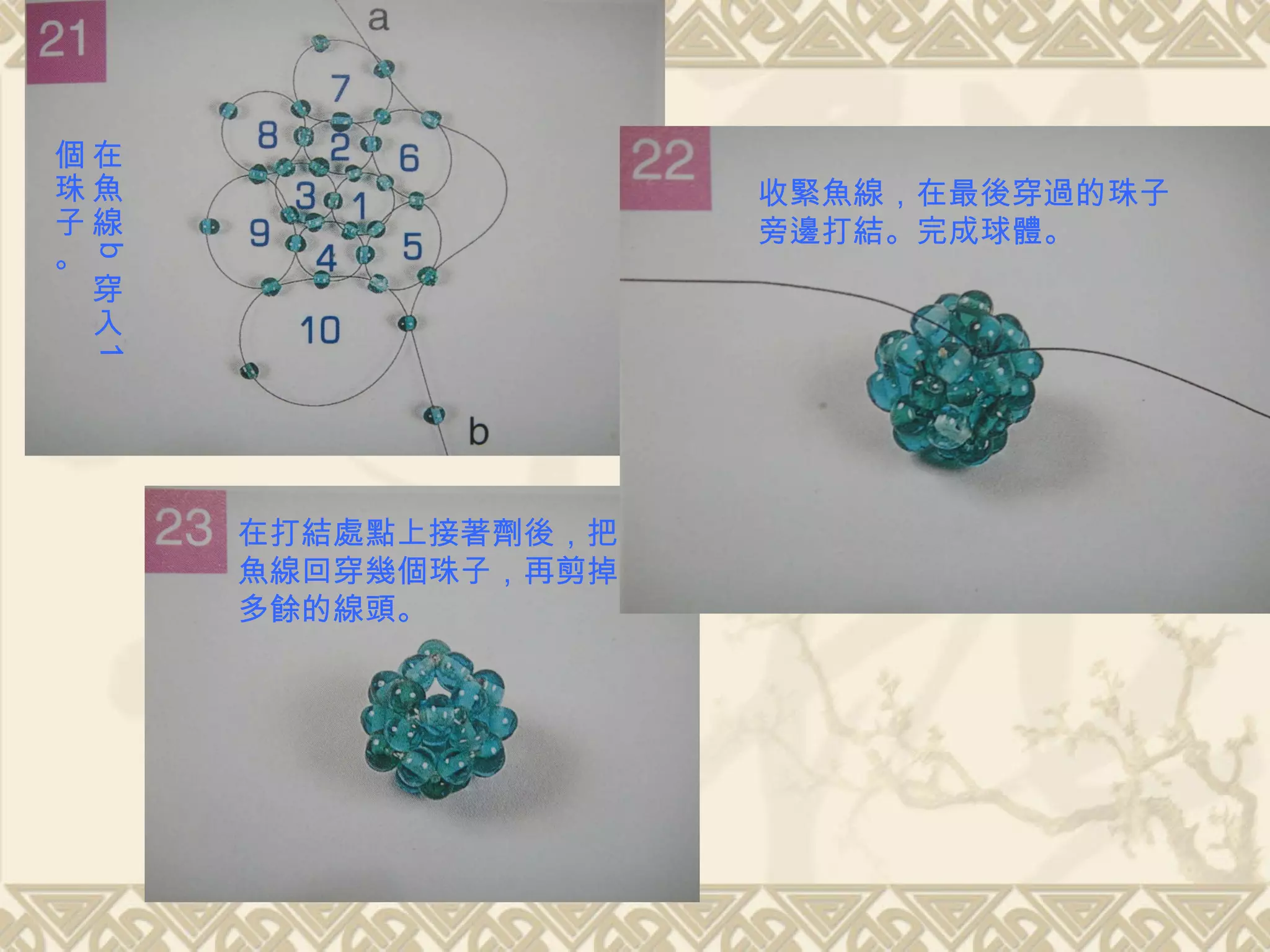 在魚線 b 穿入 1 個珠子。  收緊魚線，在最後穿過的珠子旁邊打結。完成球體。  在打結處點上接著劑後，把魚線回穿幾個珠子，再剪掉多餘的線頭。   