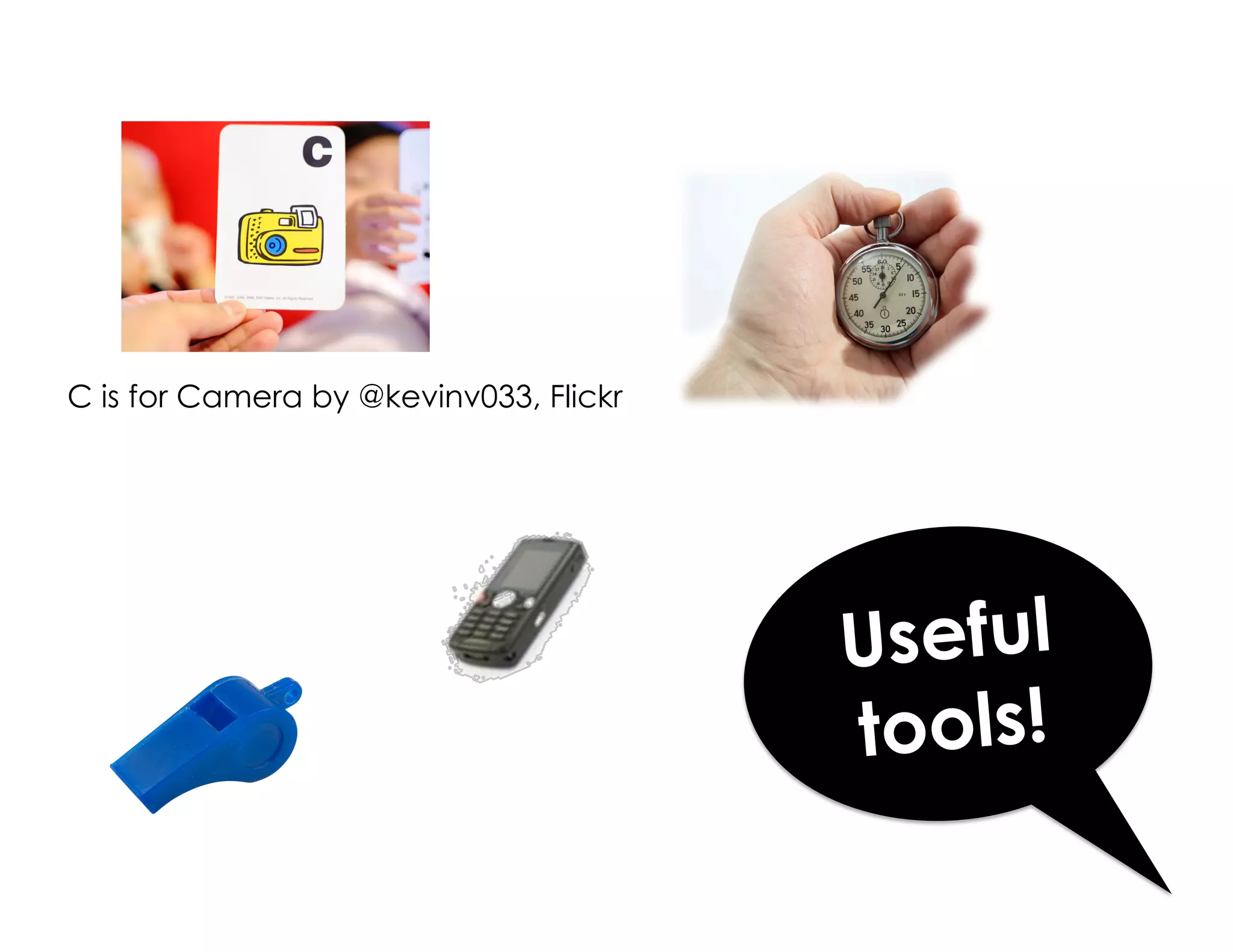 C is for Camera by @kevinv033, Flickr
Useful
tools!
 