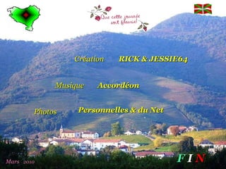 Création Musique Photos  Personnelles   &   du   Net Accordéon RICK   &   JESSIE64 Mars  2010 F  I  N 