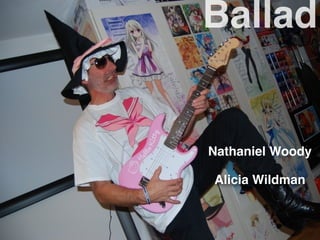 Ballad


Nathaniel Woody

Alicia Wildman
 
