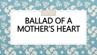 BALLAD OF A
MOTHER’S HEART
 