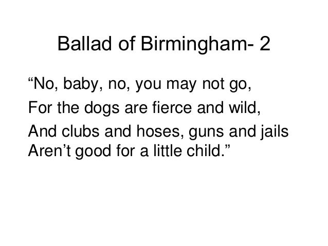 ballad of birmingham by dudley randall essay In the ballad of birmingham randall establishes racial [dudley randall’s detroit-based broadside this poem uses the ballad convention of the. ballad of birmingham by dudley randall essay In the ballad of birmingham randall establishes racial [dudley randall’s detroit-based broadside this poem uses the ballad convention of the.