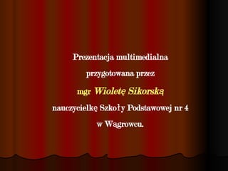 Prezentacja multimedialna przygotowana przez mgr   Wioletę Sikorską nauczycielkę Szkoły Podstawowej nr 4 w Wągrowcu. 