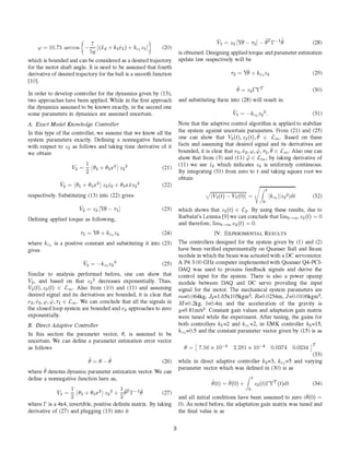 16.75 arccos {-[d + kl l) + kzl1 }

V3

(20)

=

Z2 [YO -T2] 0

I

0

=

(01 + 03X2) Z2%2 + 03X±z22
=

Z2

[YO-

Tj]

(21)
(22)

C L2. By using these results, due to
Barbalat's Lemma [9] we can conclude that limt,O Z2 (t) = 0
and therefore, limt,O e2(t) = 0.

IV. EXPERIMENTAL RESULTS

The controllers designed for the system given by (1) and (2)
have been verified experimentally on Quanser Ball and Beam
module in which the beam was actuated with a DC servomotor.
A P4 3.00 GHz computer implemented with Quanser Q4-PCIDAQ was used to process feedback signals and derive the
control input for the system. There is also a power opamp
module between DAQ and DC servo providing the input
signal for the motor. The mechanical system parameters are
m=0.064kg, Jb=1.65xlO5kgm2, R=0.0254m, J=0.0106kgm2,
M=0.2kg, 1=0.4m and the acceleration of the gravity is
g=9.8tm/s2. Constant gain values and adaptation gain matrix
were tuned while the experiment. After tuning, the gains for
both controllers k1=2 and k l=2, in EMK controller k2=15,
k Z2=0.5 and the constant parameter vector given by (15) is as

(25)

B. Direct Adaptive Controller
In this section the parameter vector, 0, is assumed to be
uncertain. We can define a parameter estimation error vector
as follows

0

(33)

where 0 denotes dynamic parameter estimation vector. We can
define a nonnegative function here as,

V3

2(o z2
+o3x2)

1+oTF 10

[7.56 x 10-5 2.281 x 10-4 0.0374 0.0234 ]

while in direct adaptive controller k2=3, k Z2=5 and varying
parameter vector which was defined in (30) is as

(26)

0

(32)

(23) which shows that z2(t)

Similar to analysis performed before, one can show that
V2, and based on that Z22 decreases exponentially. Thus,
V2(t),z2(t) C L£X,. Also from (10) and (11) and assuming
desired signal and its derivatives are bounded, it is clear that
e2, e2, 0, (, Ti e L,o. We can conclude that all the signals in
the closed loop system are bounded and e2 approaches to zero
exponentially.

0

Z
k Z2 Iz22 dt

X|V3(t) V3(0)

(24)
Tj= YO + kz2 Z2
where k,2 is a positive constant and substituting it into (23)
gives

0

(30)

(31)
-2 z22.
Note that the adaptive control algorithm is applied to stabilize
the system against uncertain parameters. From (21) and (25)
one can show that V2(t), z2(t),0 C L,o. Based on these
facts and assuming that desired signal and its derivatives are
bounded, it is clear that e2, e2, ~, , T2, 0 C ,. Also one can
P
show that from (3) and (11) ( Le by taking derivative of
C 4,
(11) we see Z2 which indicates Z2 is uniformly continuous.
By integrating (31) from zero to t and taking square root we
obtain

Defining applied torque as following,

V2 = k z22

ryT
Z2Y

1>3 =

respectively. Substituting (13) into (22) gives
1>2

=

and substituting them into (28) will result in

A. Exact Model Knowledge Controller
In this type of the controller, we assume that we know all the
system parameters exactly. Defining a nonnegative function
with respect to Z2 as follows and taking time derivative of it
we obtain

12

(29)

T2= Y + kz2 Z2

In order to develop controller for the dynamics given by (13),
two approaches have been applied. While in the first approach
the dynamics assumed to be known exactly, in the second one
some parameters in dynamics are assumed uncertain.

(01 + 03X) Z22

(28)

is obtained. Designing applied torque and parameter estimation
update law respectively will be

which is bounded and can be considered as a desired trajectory
for the motor shaft angle. It is need to be assumed that fourth
derivative of desired trajectory for the ball is a smooth function
[10].

V2 =

10

O(t)

(27)

0t

=

O(0) + XZ2(t)Fy (t)dt

(34)

and all initial conditions have been assumed to zero (0(0) =
0). As noted before, the adaptation gain matrix was tuned and
the final value is as

where F is a 4x4, invertible, positive definite matrix. By taking
derivative of (27) and plugging (13) into it
3

 