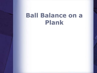 Ball Balance on a
Plank
 