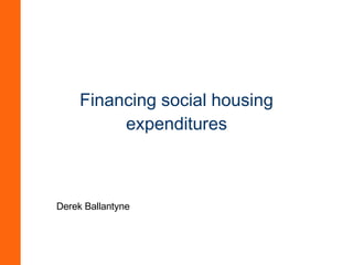 Financing social housing expenditures Derek Ballantyne 