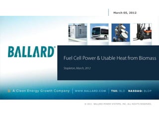 March 05, 2012




© 2011 BALLARD POWER SYSTEMS, INC. ALL RIGHTS RESERVED.
 