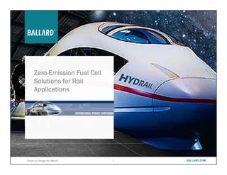 BALLARD.COM1 BALLARD.COMPower to Change the World®
1
Zero-Emission Fuel Cell
Solutions for Rail
Applications
 
