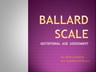 GESTATIONAL AGE ASSESSMENT
Ms. NIDHI CHAUHAN
M.sc NURSING BATCH 2017
 