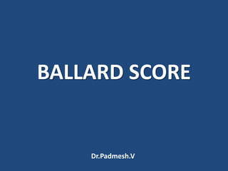 BALLARD SCORE
Dr.Padmesh.V
 