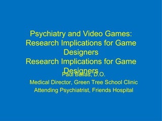 Psychiatry and Video Games: Research Implications for Game Designers Research Implications for Game Designers ,[object Object],[object Object],[object Object]