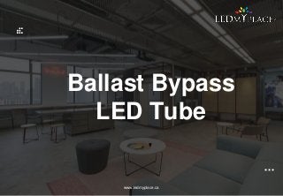 Ballast Bypass
LED Tube
www.ledmyplace.ca
 