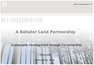 A Ballater Land Partnership
Chris Cook
2 November 2010
Sustainable Development through Co-ownership
 