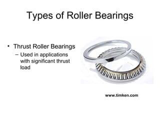 Types of Roller Bearings
• Thrust Roller Bearings
– Used in applications
with significant thrust
load
www.timken.com
 
