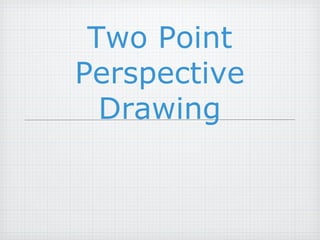 Two Point
Perspective
  Drawing
 
