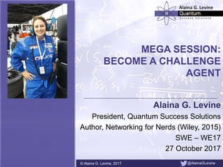 © Alaina G. Levine, 2017 @AlainaGLevine
Alaina G. Levine
President, Quantum Success Solutions
Author, Networking for Nerds (Wiley, 2015)
SWE – WE17
27 October 2017
 