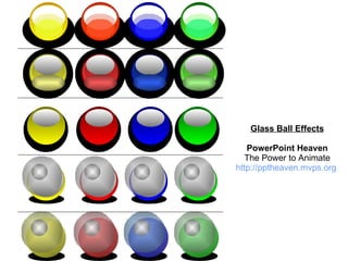 Glass Ball Effects PowerPoint Heaven The Power to Animate http://pptheaven.mvps.org   