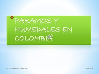 *PARAMOS Y
HUMEDALES EN
COLOMBIA
20/04/2015JAEL JULIANA BALLEN SINTURA
 