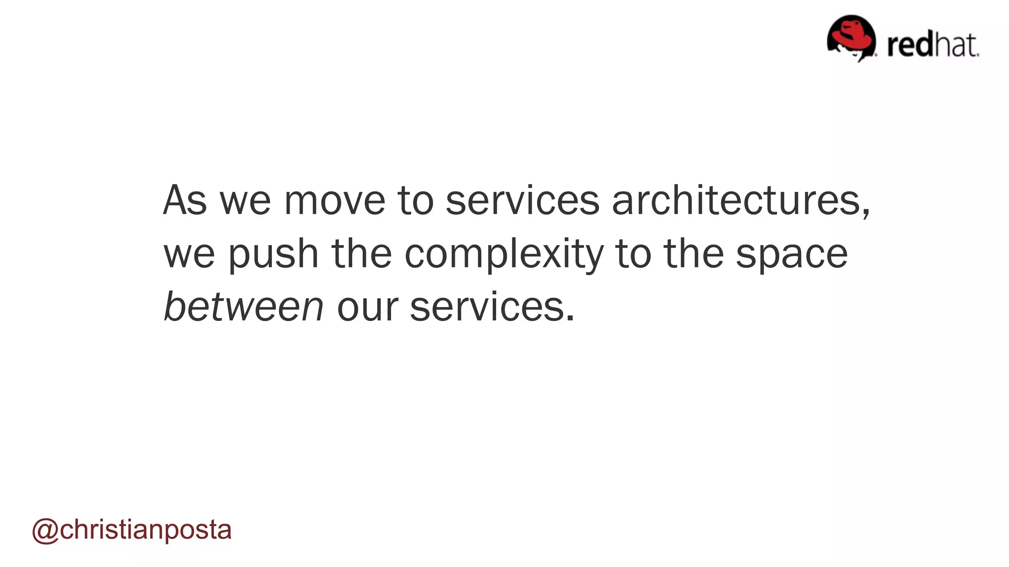 As we move to services architectures,
we push the complexity to the space
between our services.
@christianposta
 