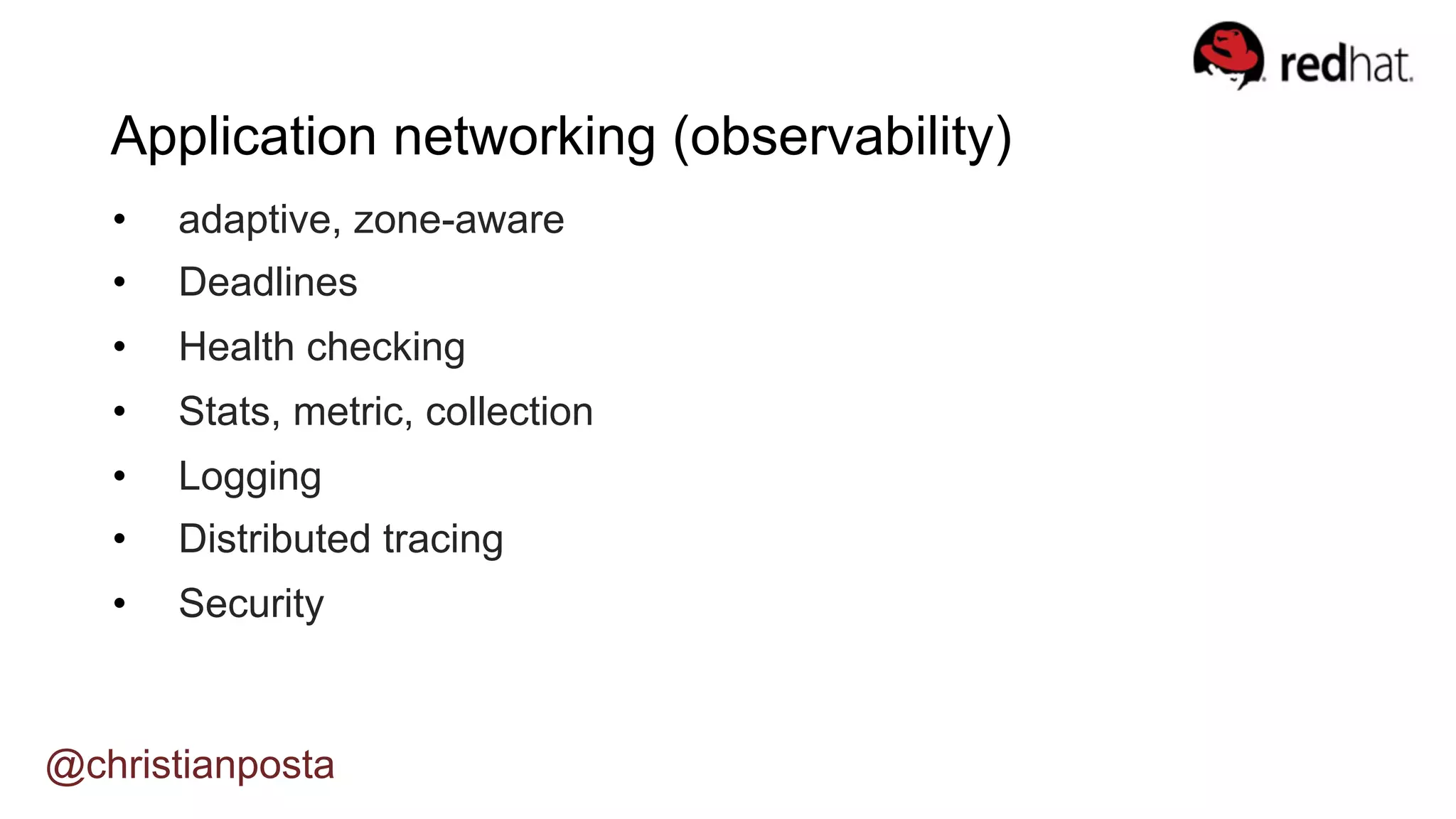 •  adaptive, zone-aware
•  Deadlines
•  Health checking
•  Stats, metric, collection
•  Logging
•  Distributed tracing
•  Security
@christianposta
Application networking (observability)
 