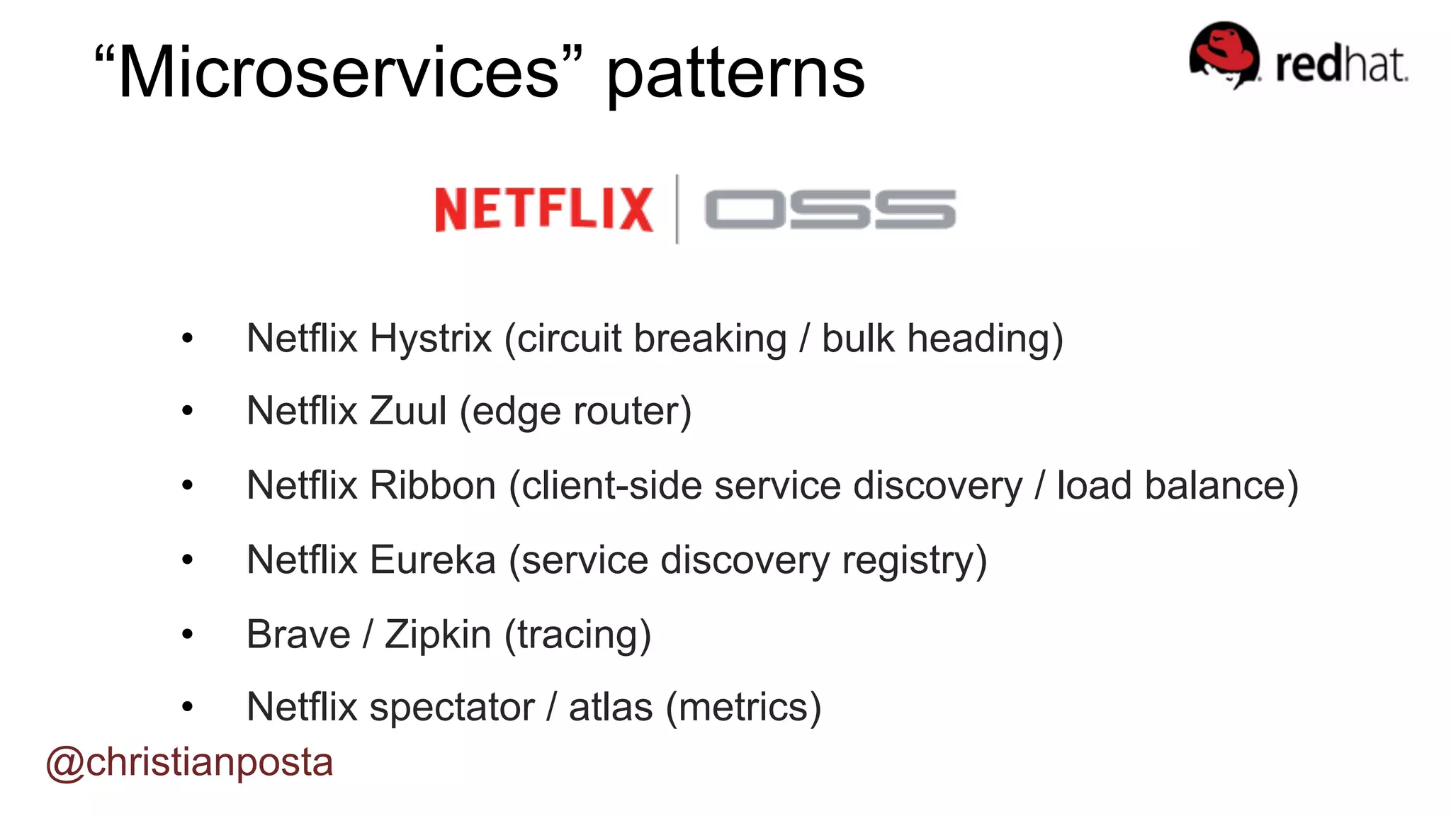 •  Netflix Hystrix (circuit breaking / bulk heading)
•  Netflix Zuul (edge router)
•  Netflix Ribbon (client-side service discovery / load balance)
•  Netflix Eureka (service discovery registry)
•  Brave / Zipkin (tracing)
•  Netflix spectator / atlas (metrics)
“Microservices” patterns
@christianposta
 