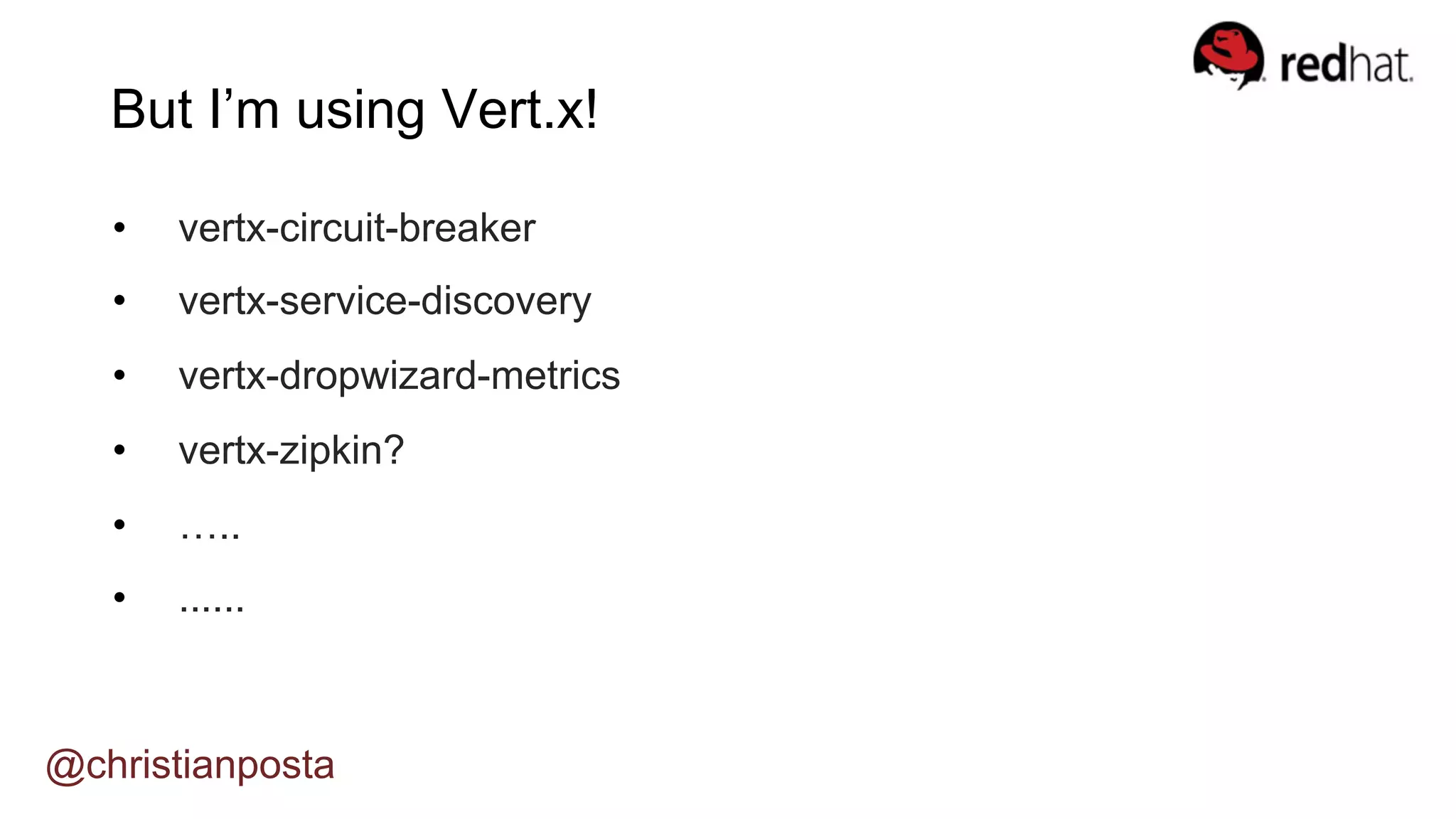 But I’m using Vert.x!
•  vertx-circuit-breaker
•  vertx-service-discovery
•  vertx-dropwizard-metrics
•  vertx-zipkin?
•  …..
•  ......
@christianposta
 
