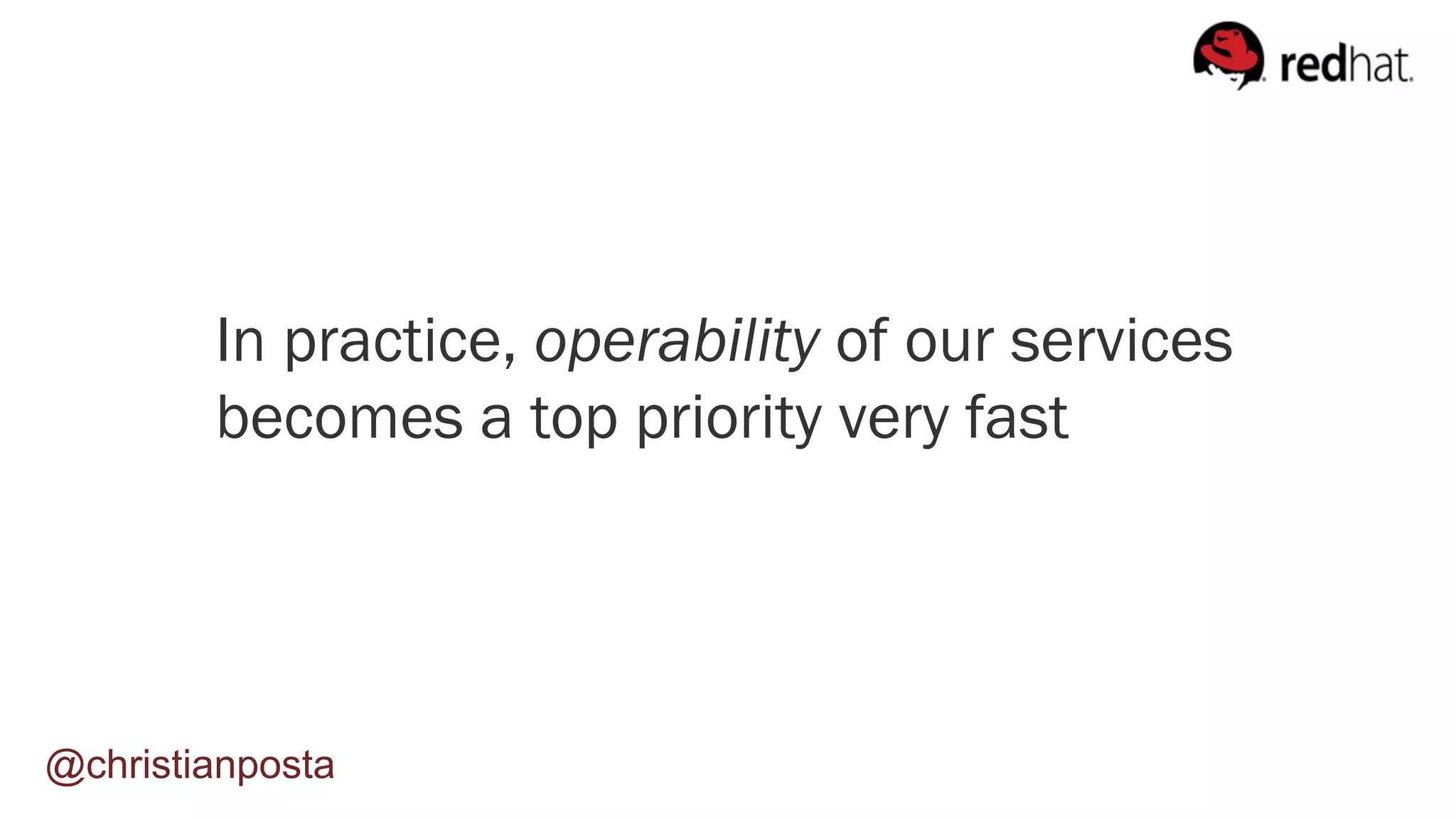 In practice, operability of our services
becomes a top priority very fast
@christianposta
 
