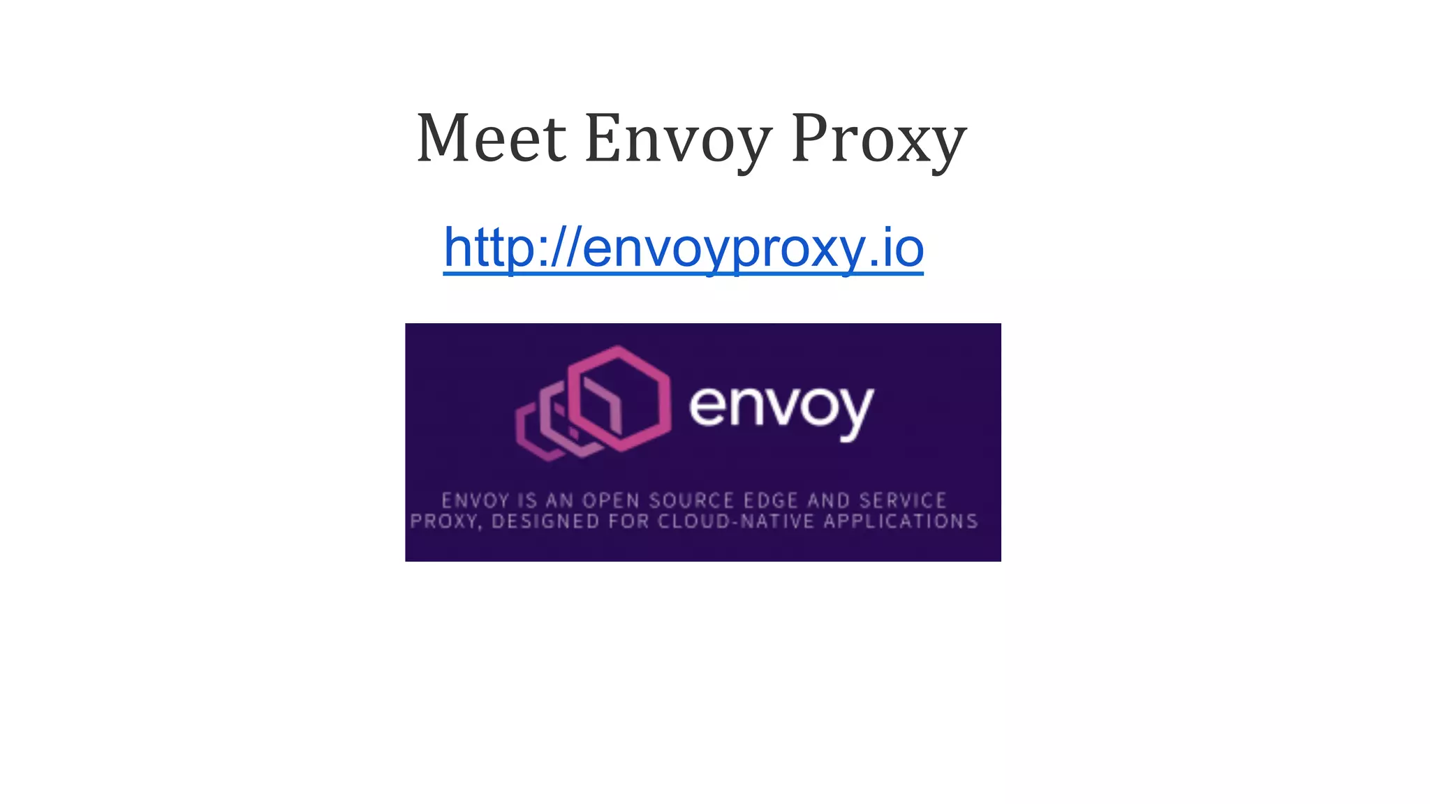 Meet	Envoy	Proxy	
http://envoyproxy.io
 