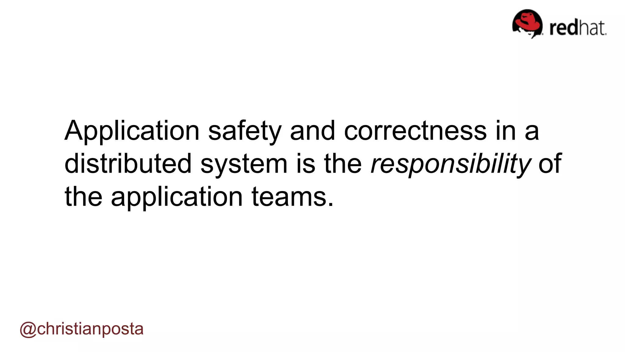@christianposta
Application safety and correctness in a
distributed system is the responsibility of
the application teams.
 