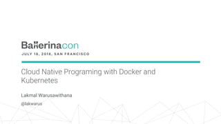 Cloud Native Programing with Docker and
Kubernetes
Lakmal Warusawithana
@lakwarus
 