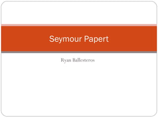 Ryan Ballesteros Seymour Papert 