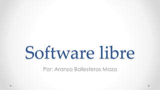 Software libre
Por: Aranza Ballesteros Maza
 