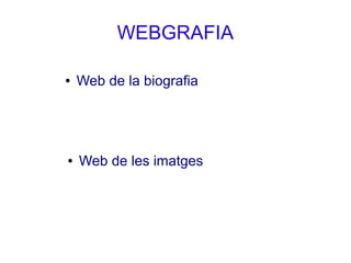 WEBGRAFIA

●   Web de la biografia




●   Web de les imatges
 