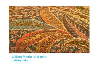 ●   William Morris, el diseño
    paisley tela.
 