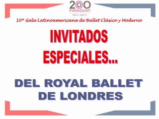 10ª Gala Latinoamericana de Ballet Clásico y ModernoINVITADOS ESPECIALES…DEL ROYAL BALLET DE LONDRES