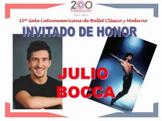 10ª Gala Latinoamericana de Ballet Clásico y ModernoINVITADO DE HONORJULIO BOCCA