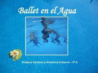 Ballet en el Agua   Krishna Santana y Krischna Irribarra – 5º A 