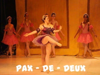 Pax – de - Deux
 