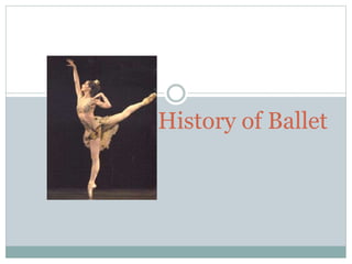 History of Ballet
 